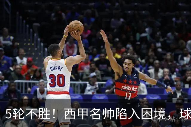 5轮不胜！西甲名帅陷入困境，球员无奈，球迷呼唤辞职